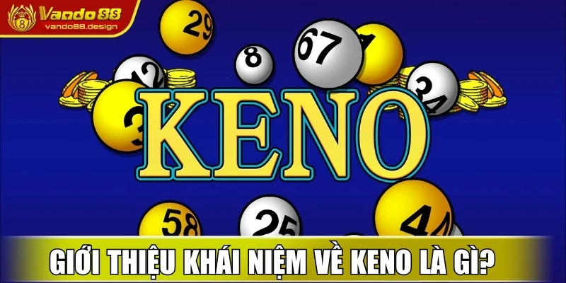 Giới thiệu khái niệm về keno là gì?