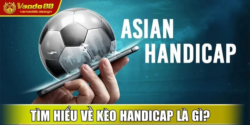 Tìm hiểu khái niệm về kèo handicap là gì?